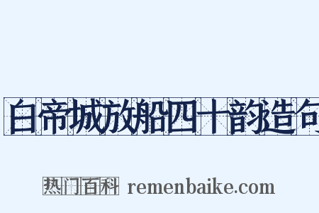 白帝城放船四十韵造句是什么意思的图片